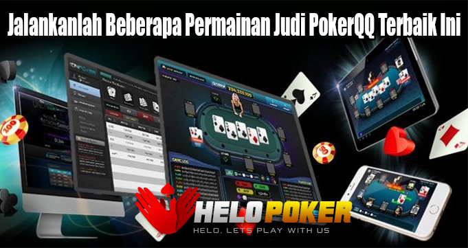 Jalankanlah Beberapa Permainan Judi PokerQQ Terbaik Ini